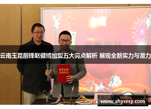 云南玉昆前锋赵健博加盟五大亮点解析 展现全新实力与潜力