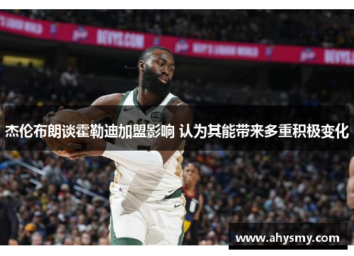 杰伦布朗谈霍勒迪加盟影响 认为其能带来多重积极变化
